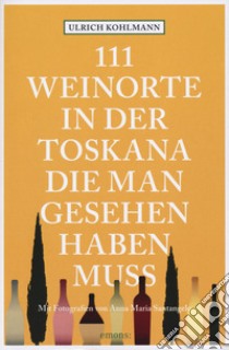 111 weinorte in der Toskana, die man gesehen haben muss libro di Kohlmann Ulrich