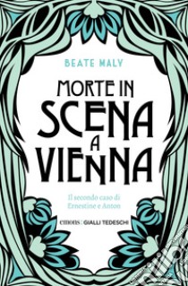 Morte in scena a Vienna. Il secondo caso di Ernestine e Anton libro di Maly Beate