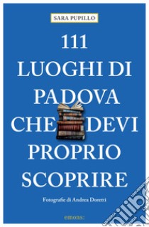 111 luoghi di Padova che devi proprio scoprire libro di Pupillo Sara