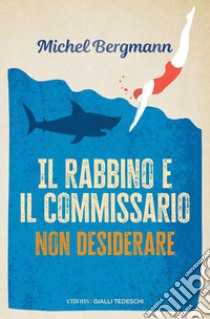 Il rabbino e il commissario. Non desiderare libro di Bergmann Michel