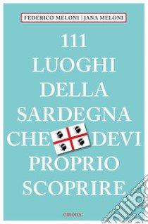 111 luoghi della Sardegna che devi proprio scoprire libro di Meloni Federico; Meloni Jana