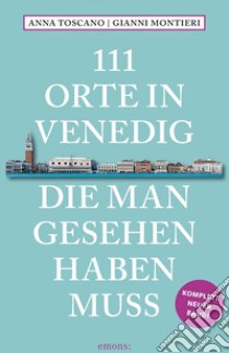 111 orte in Venedig die man gesehen haben muss libro di Toscano Anna; Montieri Gianni