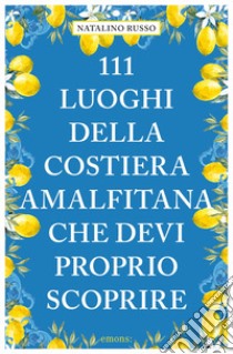 111 luoghi della Costiera Amalfitana che devi proprio libro di Russo Natalino