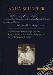 Anna Schäffer. Gedanken und erinnerungen meines krankenlebens und meine sehnsucht nach der ewigen heimat libro di Schwager Georg