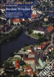 Breslau, Wroclaw: ein Kunstgeschichtlicher Rundgang dutch die Stadt der hundert Brucken. Ediz. illustrata libro di Schieb Roswitha