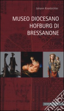 Museo Diocesano Hofburg di Bressanone. Ediz. a colori libro di Kronbichler Johann