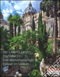 Der Campo Santo Teutonico. Eine Deutsche Exklave im Vatikan. Ediz. a colori libro di Fischer Hans P.