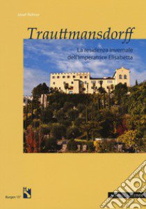 Trauttmansdorff. La residenza invernale dell'imperatrice Elisabetta libro di Rohrer Josef; Südtiroler Burgeninstitut (cur.)