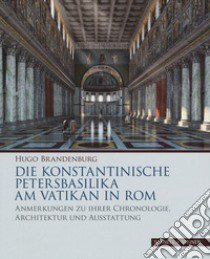 Die konstantinische Petersbasilika am Vatikan in Rom. Anmerkungen zu ihrer Chronologie, Architektur und Ausstattung. Ediz. a colori libro di Brandenburg Hugo