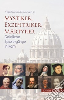 Mystiker, Exzentriker, Maertyrer. Geistliche Spaziergänge in Rom libro di Gemmingen Eberhard von