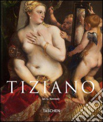 Tiziano. Ediz. illustrata libro di Kennedy Ian G.