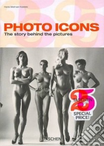 Photo Icons. The Story Behind the Pictures libro di Koetzle Hans-Michael