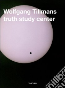 Wolfgang Tillmans truth study center. Ediz. inglese, francese e tedesca libro di Shimizu Minoru