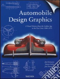 Automobile design graphics. A visual history from the golden age to the gas crisis 1900-1973. Ediz. inglese, francese e tedesca libro di Heimann Jim; Heller Steven; Donnelly Jim