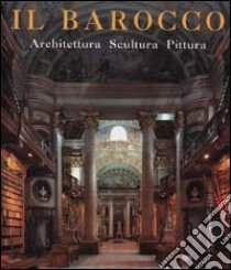 Il barocco. Architettura, scultura, pittura. Ediz. illustrata libro