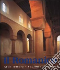 Il romanico. Architettura, scultura, pittura. Ediz. illustrata libro