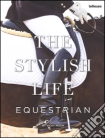 The stylish life: equestrian. Ediz. illustrata libro di Moon Vicky