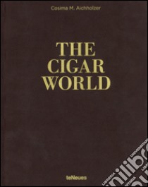 The cigar world. Ediz. inglese, tedesca e spagnola libro di Aichholzer Cosima M.