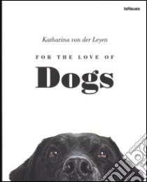 For the love of dogs. Ediz. illustrata libro di Leyen Katharina von der