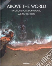 Above the world. Un drone pose son regard sur notre terre. Ediz. a colori libro