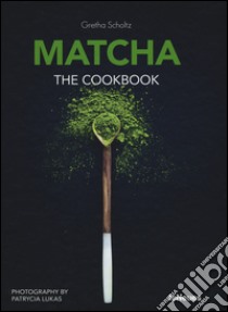 Matcha, the cookbook. Ediz. a colori libro di Scholtz Gretha