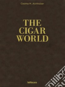 The cigar world. Ediz. inglese, tedesca e francese libro di Aichholzer Cosima M.