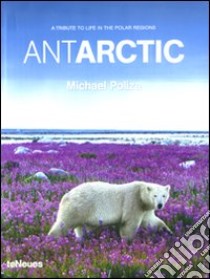 Antarctic. A tribute to life in the polar regions. Ediz. multilingue libro di Poliza Michael