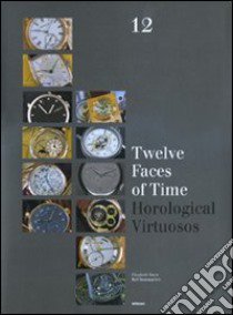 Twelve faces of time. Horological virtuosos. Ediz. illustrata libro di Doerr Elizabeth; Baumgarten Ralf