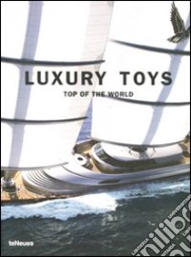Luxury toys. Top of the world. Ediz. multilingue libro