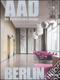 Berlin. AAD. Art architecture design. Ediz. multilingue libro di Kunz Martin Nicholas; Courage L.