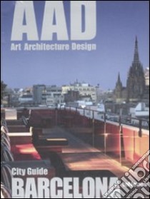 Barcelona. AAD. Art architecture design. Ediz. multilingue libro