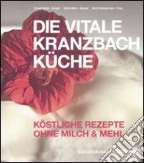 Die Vitale Kranzbach Kuche. Kostliche Rezepte Ohne milch & mehl libro di Reichl Thomas; Beyer Sabine; Kunz Martin Nicholas