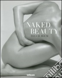 Sylvie Blum. Naked beauty. Ediz. multilingue libro