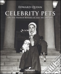 Celebrity pets. On the French riviera in the 50s and 60s. Ediz. inglese, tedesca e francese libro di Quinn Edward; Frei W. (cur.); Quinn G. (cur.)