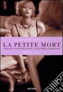 La petite mort. Female masturbation, fantasies & orgasm. Ediz. italiana, spagnola e portoghese libro di Santillo Will; Hanson Dian