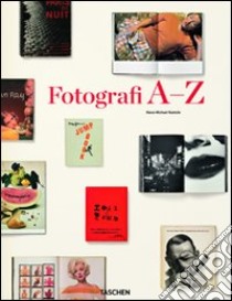 Photographers A-Z. Ediz. italiana libro di Koetzle Hans-Michael