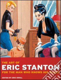 The art of Eric Stanton: for the man who knows his place. Ediz. tedesca, inglese e francese libro di Kroll Eric