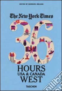 NYT. 36 hours. USA & Canada. West coast libro di Ireland Barbara