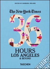 NYT. 36 hours. Los Angeles & beyond libro di Ireland Barbara