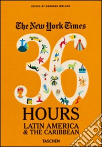 NYT. 36 hours. Latin America & The Caribbean libro di Ireland Barbara