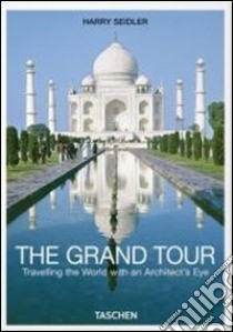 The grand tour. Travelling the world with an architect's eye. Ediz. italiana libro di Seidler Harry