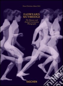 Eadweard Muybridge. The human and animal locomotion photographs. Ediz. inglese, francese e tedesca libro di Adam Hans C.