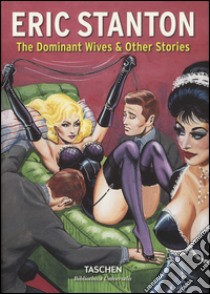 Eric Stanton. The dominant wives and other stories. Ediz. inglese, francese e tedesca libro di Hanson Dian