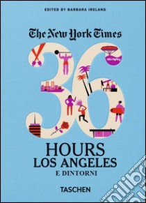 NYT. 36 hours. Los Angeles e dintorni libro di Ireland Barbara