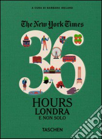 The New York Times. 36 hours. Londra e non solo libro di Ireland B. (cur.)