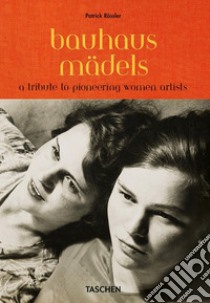 Bauhaus mädels. A tribute to pioneering women artists libro di Rössler Patrick