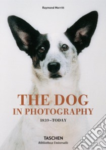 The dog in photography 1839-today. Ediz. inglese, francese e tedesca libro di Merritt Raymond; Barth Miles