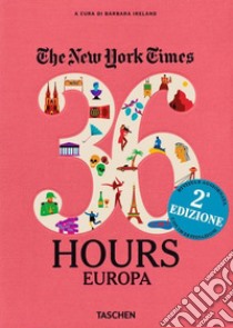 NYT. 36 hours. 125 weekend in Europa libro di Ireland B. (cur.)