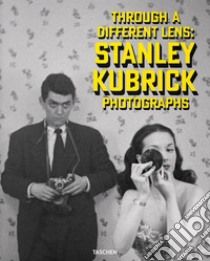 Through a different lens: Stanley Kubrick photographs. Ediz. inglese, francese e tedesca libro di Sante Luc; Corcoran S. (cur.); Albrecht D. (cur.)