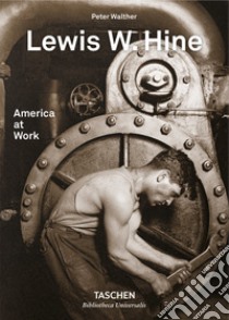 Lewis W. Hine. America at work. Ediz. inglese, francese e tedesca libro di Walther Peter